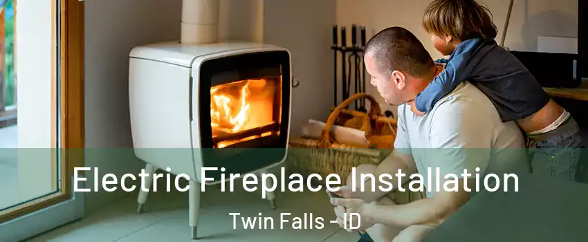  Electric Fireplace Installation Twin Falls - ID