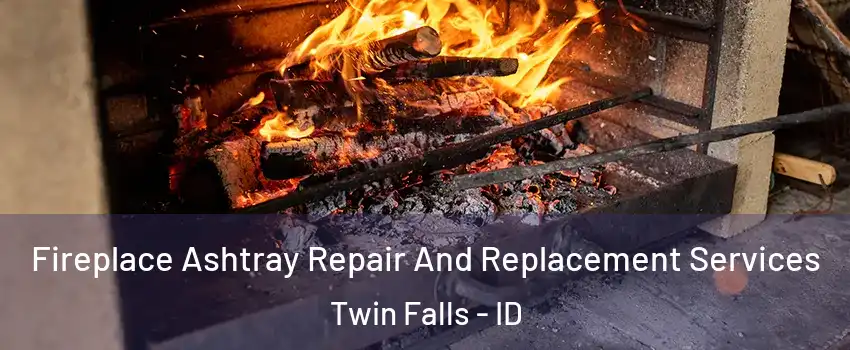  Fireplace Ashtray Repair And Replacement Services Twin Falls - ID