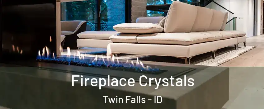 Fireplace Crystals Twin Falls - ID