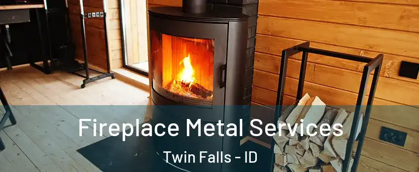 Fireplace Metal Services Twin Falls - ID