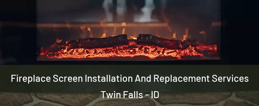  Fireplace Screen Installation And Replacement Services Twin Falls - ID