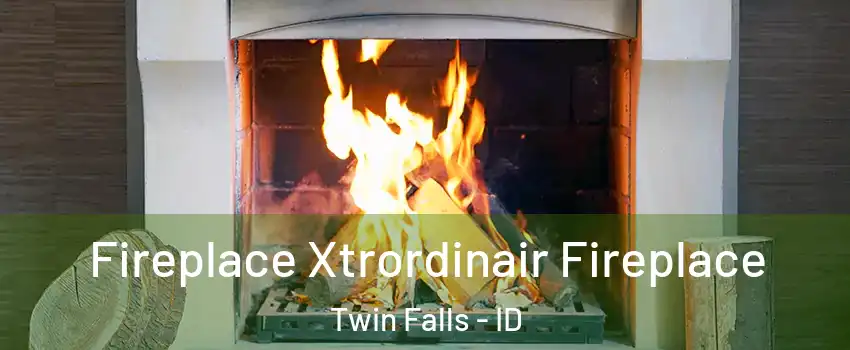  Fireplace Xtrordinair Fireplace Twin Falls - ID
