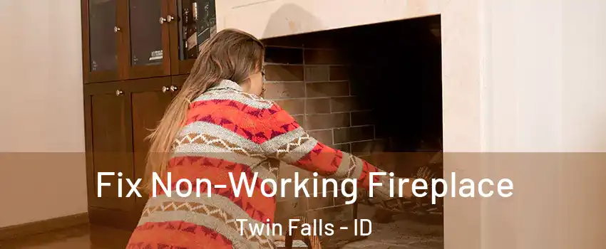  Fix Non-Working Fireplace Twin Falls - ID