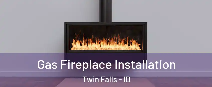  Gas Fireplace Installation Twin Falls - ID