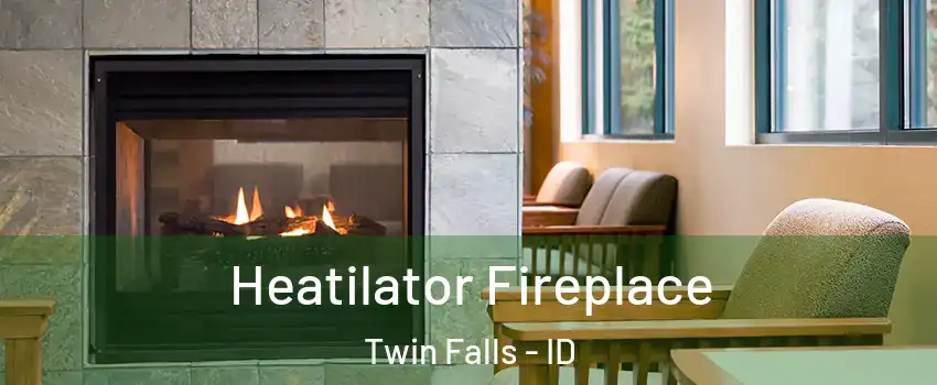  Heatilator Fireplace Twin Falls - ID