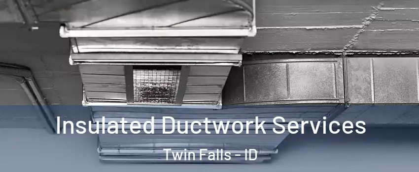  Insulated Ductwork Services Twin Falls - ID