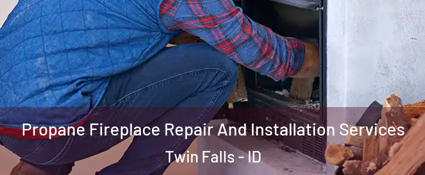  Propane Fireplace Repair And Installation Services Twin Falls - ID