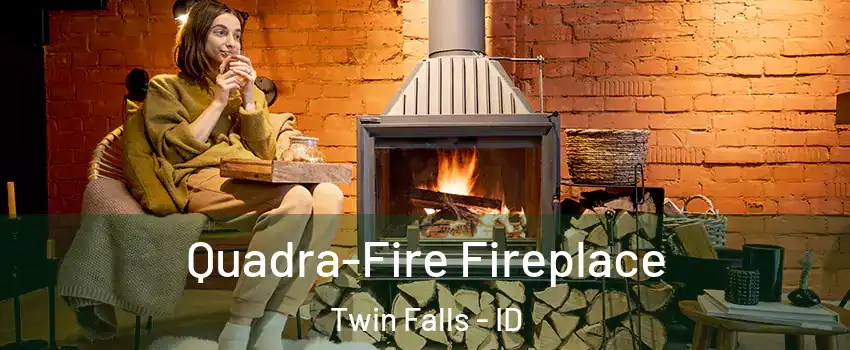  Quadra-Fire Fireplace Twin Falls - ID