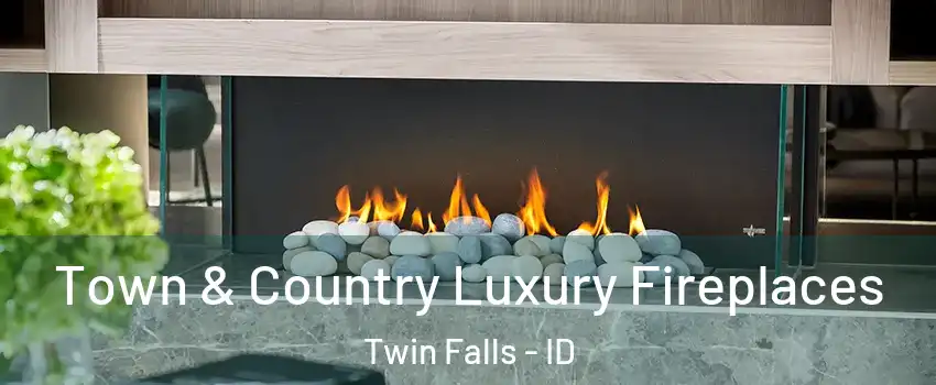 Town & Country Luxury Fireplaces Twin Falls - ID