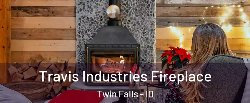 Travis Industries Fireplace Twin Falls - ID